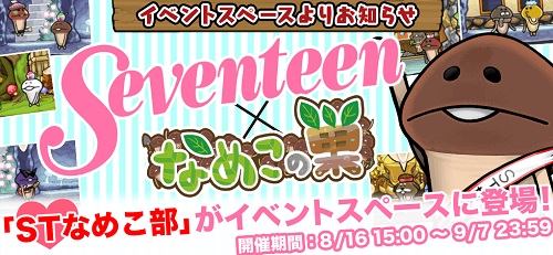 【なめこの巣】新イベント「雑誌Seventeen」タイアップ!「STなめこ部」 開催中!
